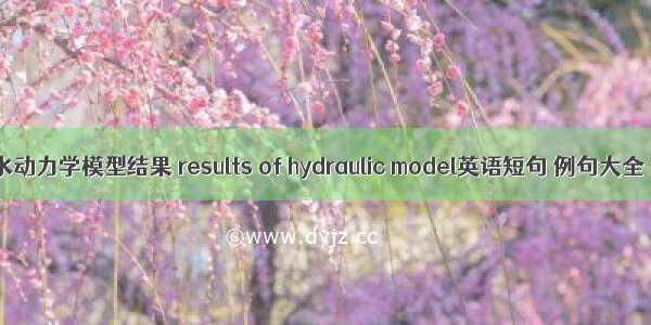 水动力学模型结果 results of hydraulic model英语短句 例句大全