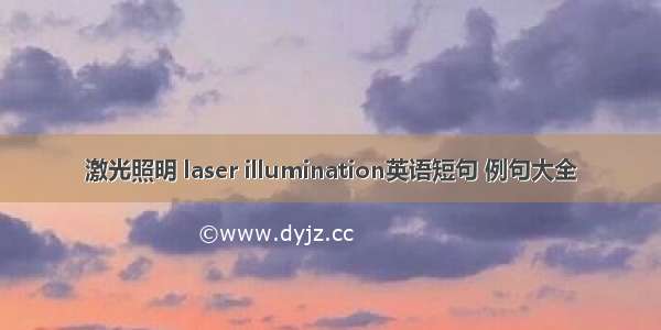 激光照明 laser illumination英语短句 例句大全