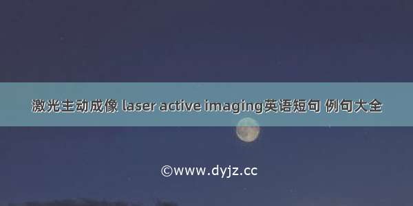 激光主动成像 laser active imaging英语短句 例句大全