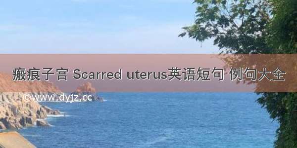 瘢痕子宫 Scarred uterus英语短句 例句大全