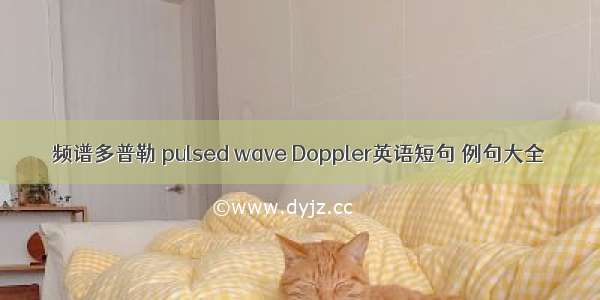 频谱多普勒 pulsed wave Doppler英语短句 例句大全