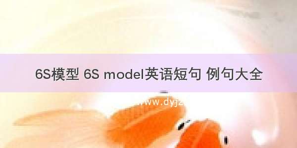 6S模型 6S model英语短句 例句大全