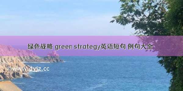 绿色战略 green strategy英语短句 例句大全