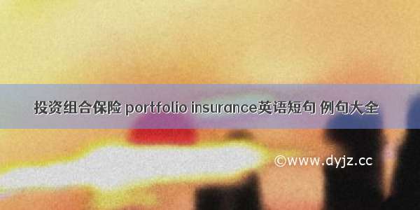 投资组合保险 portfolio insurance英语短句 例句大全