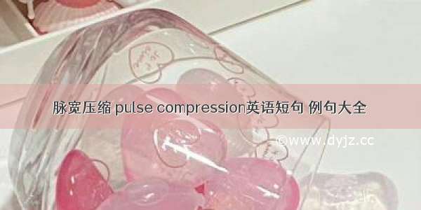 脉宽压缩 pulse compression英语短句 例句大全