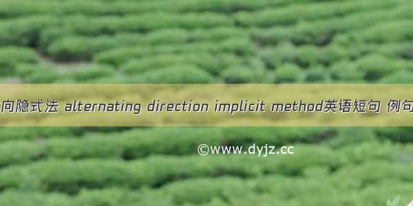 交替方向隐式法 alternating direction implicit method英语短句 例句大全