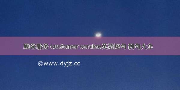 顾客服务 customer service英语短句 例句大全