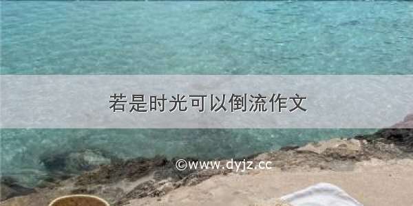 若是时光可以倒流作文