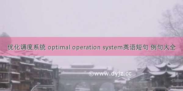 优化调度系统 optimal operation system英语短句 例句大全