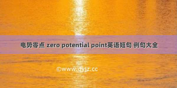 电势零点 zero potential point英语短句 例句大全