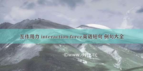 互作用力 interaction force英语短句 例句大全