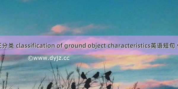 地物特征分类 classification of ground object characteristics英语短句 例句大全