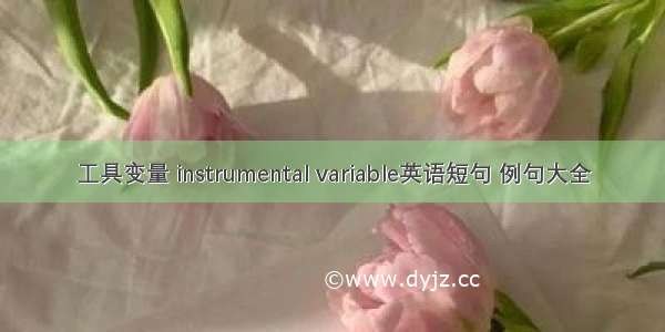 工具变量 instrumental variable英语短句 例句大全