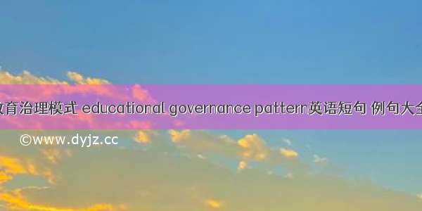 教育治理模式 educational governance pattern英语短句 例句大全