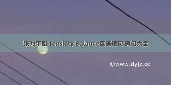 张力平衡 Tensility Balance英语短句 例句大全