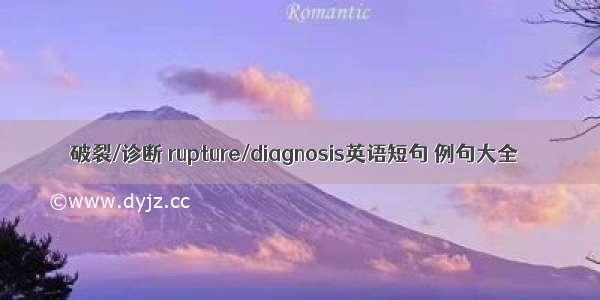 破裂/诊断 rupture/diagnosis英语短句 例句大全