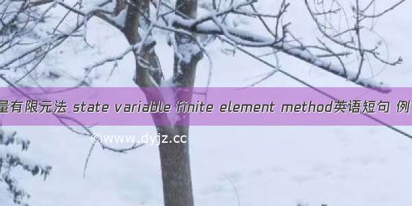 状态变量有限元法 state variable finite element method英语短句 例句大全
