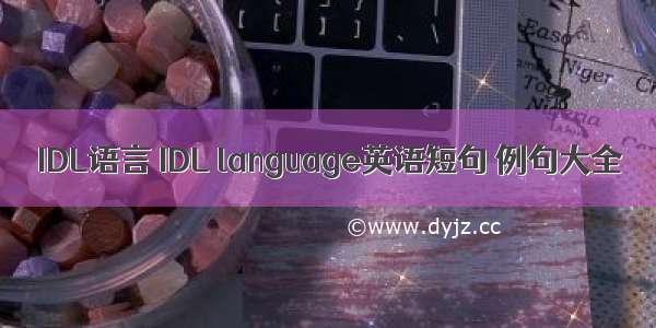 IDL语言 IDL language英语短句 例句大全