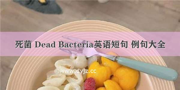 死菌 Dead Bacteria英语短句 例句大全