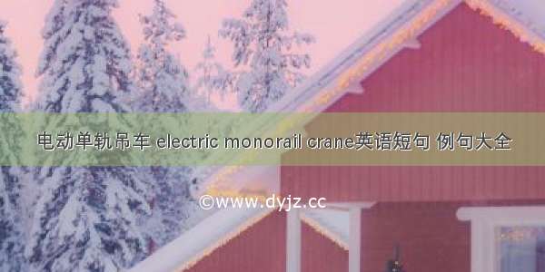 电动单轨吊车 electric monorail crane英语短句 例句大全