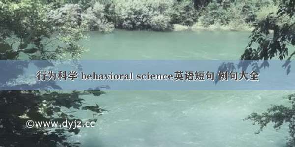 行为科学 behavioral science英语短句 例句大全