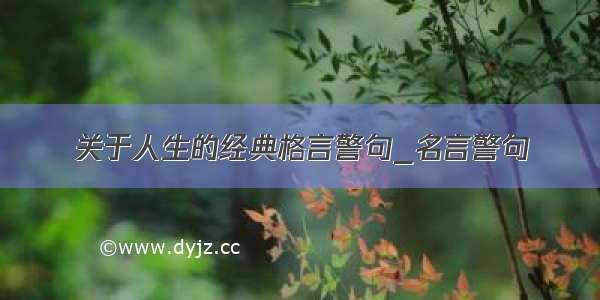 关于人生的经典格言警句_名言警句