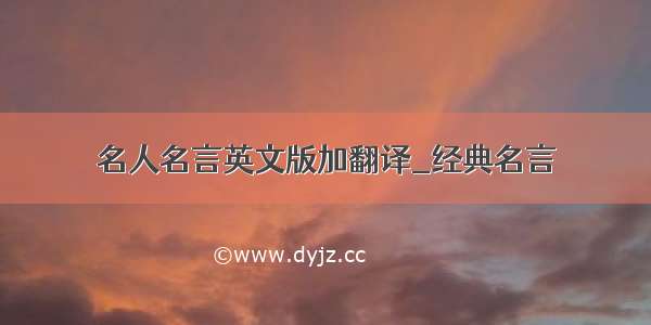 名人名言英文版加翻译_经典名言