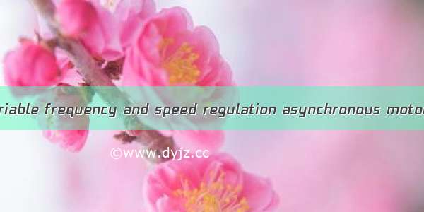 变频调速异步电机 variable frequency and speed regulation asynchronous motor英语短句 例句大全