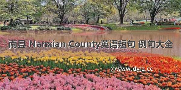南县 Nanxian County英语短句 例句大全