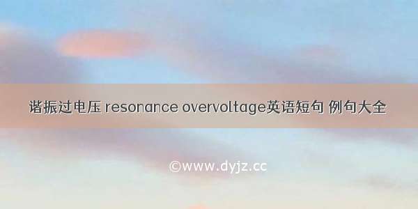 谐振过电压 resonance overvoltage英语短句 例句大全