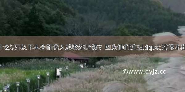 中国股市：为什么5万以下本金的穷人炒股都赔钱？因为他们连&ldquo;涨停不出货 出货不涨停