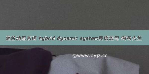 混合动态系统 hybrid dynamic system英语短句 例句大全