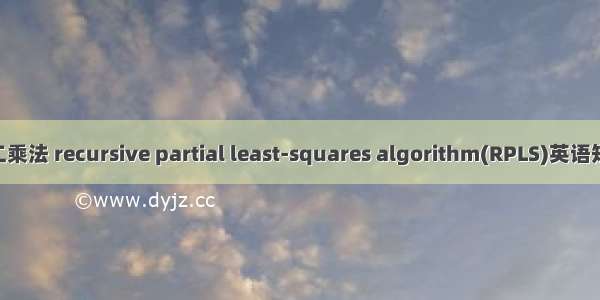 递推偏最小二乘法 recursive partial least-squares algorithm(RPLS)英语短句 例句大全