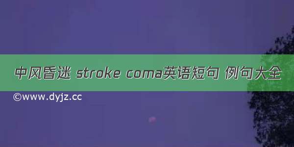 中风昏迷 stroke coma英语短句 例句大全