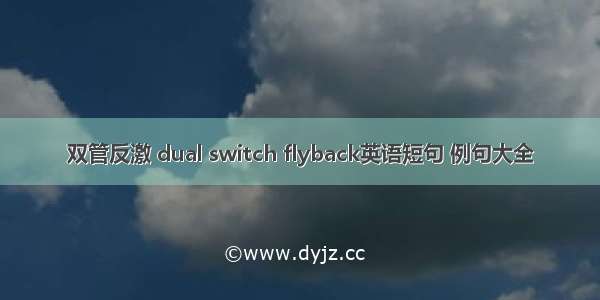 双管反激 dual switch flyback英语短句 例句大全