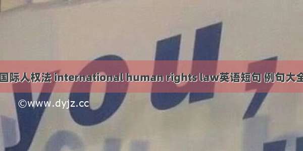 国际人权法 international human rights law英语短句 例句大全