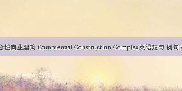 综合性商业建筑 Commercial Construction Complex英语短句 例句大全