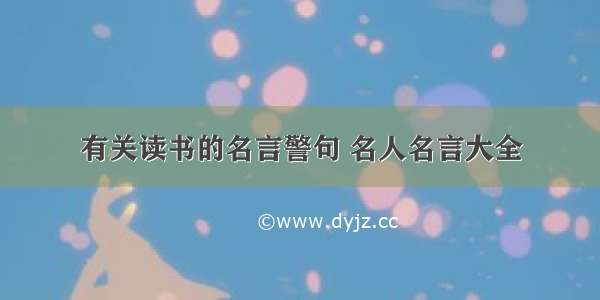 有关读书的名言警句 名人名言大全