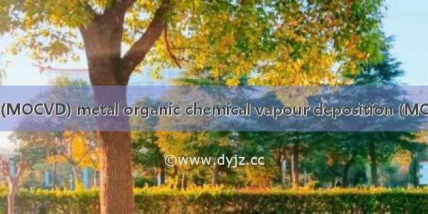 金属氧化物化学气相沉积(MOCVD) metal organic chemical vapour deposition (MOCVD)英语短句 例句大全