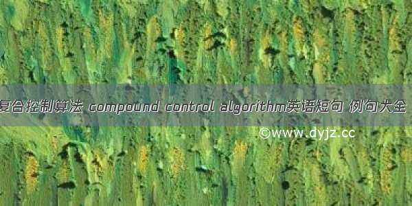 复合控制算法 compound control algorithm英语短句 例句大全