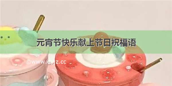 元宵节快乐献上节日祝福语