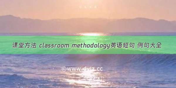 课堂方法 classroom methodology英语短句 例句大全