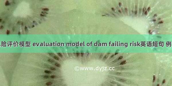 溃坝风险评价模型 evaluation model of dam failing risk英语短句 例句大全