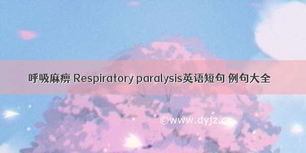 呼吸麻痹 Respiratory paralysis英语短句 例句大全
