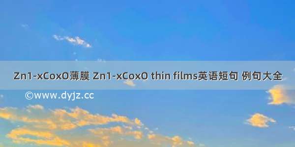 Zn1-xCoxO薄膜 Zn1-xCoxO thin films英语短句 例句大全