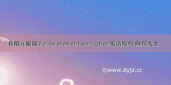 有限元模拟 Finite element simulation英语短句 例句大全