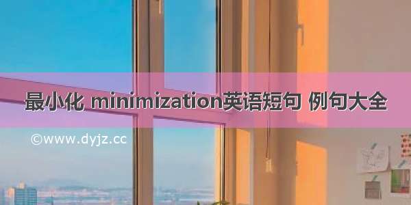 最小化 minimization英语短句 例句大全