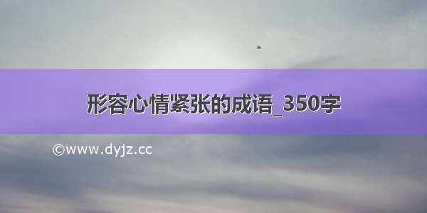 形容心情紧张的成语_350字