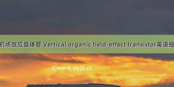 垂直构型有机场效应晶体管 Vertical organic field-effect transistor英语短句 例句大全