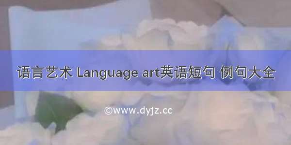 语言艺术 Language art英语短句 例句大全